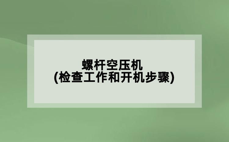 螺桿空壓機(jī)(檢查工作和開(kāi)機(jī)步驟)