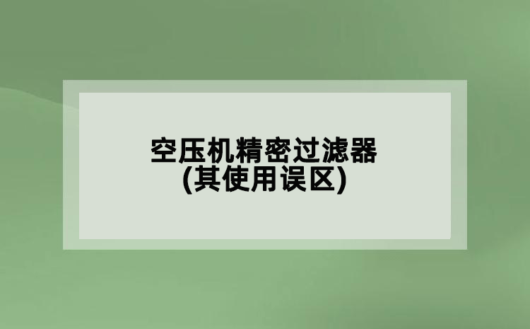 空壓機(jī)精密過(guò)濾器(其使用誤區(qū))