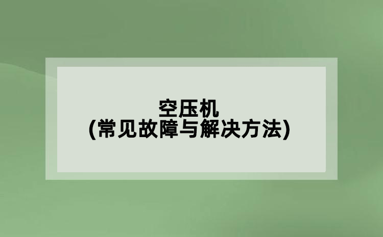 空壓機(jī)(常見(jiàn)故障與解決方法)