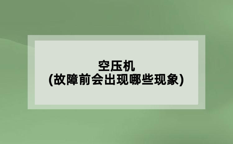 空壓機(jī)(故障前會(huì)出現(xiàn)哪些現(xiàn)象)