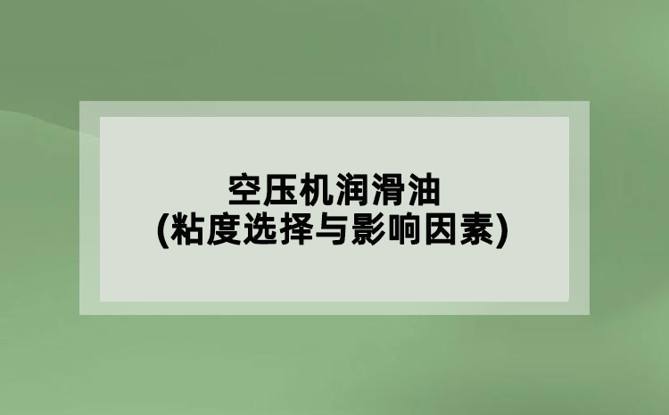 空壓機(jī)潤(rùn)滑油(粘度選擇與影響因素)