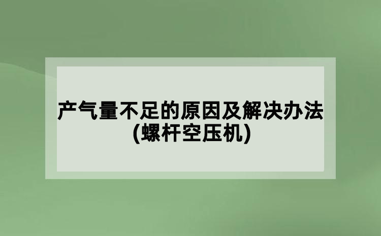 產(chǎn)氣量不足的原因及解決辦法(螺桿空壓機)