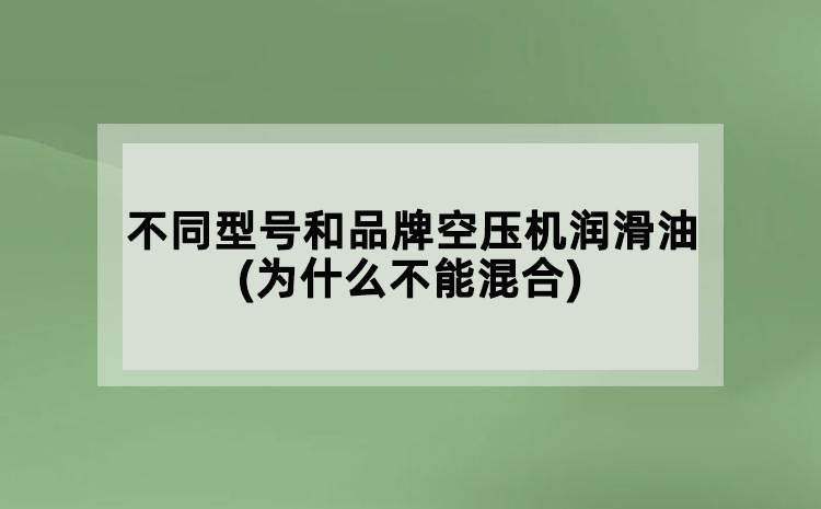 不同型號和品牌空壓機(jī)潤滑油(為什么不能混合)